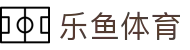 乐鱼体育-官方网站首页-全世界赛事直播间